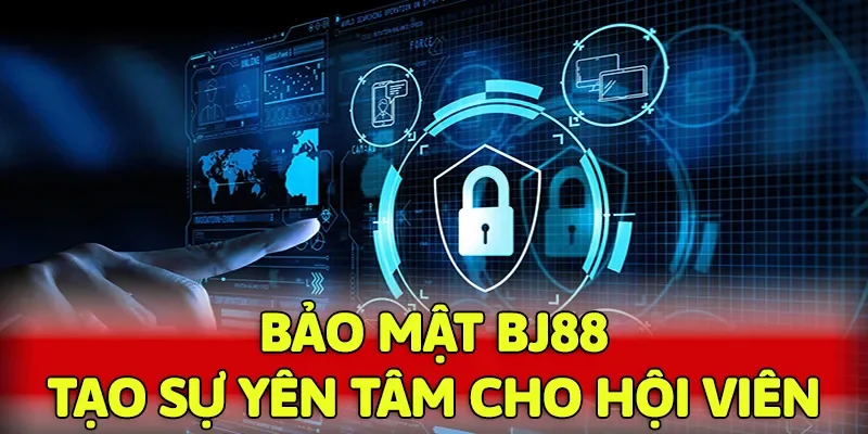 Bảo mật tại BJ88 luôn tạo sự yên tâm cho hội viên
