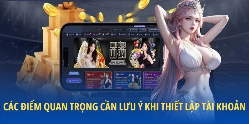Các điểm quan trọng cần lưu ý khi thiết lập tài khoản