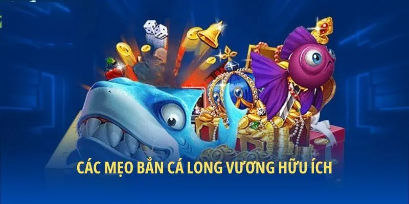 Các mẹo bắn cá long vương hữu ích