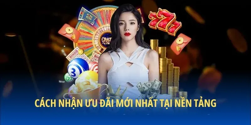 Cách nhận ưu đãi mới nhất tại nền tảng