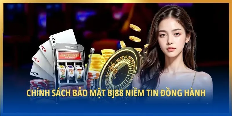 Chính sách bảo mật BJ88 niềm tin đồng hành