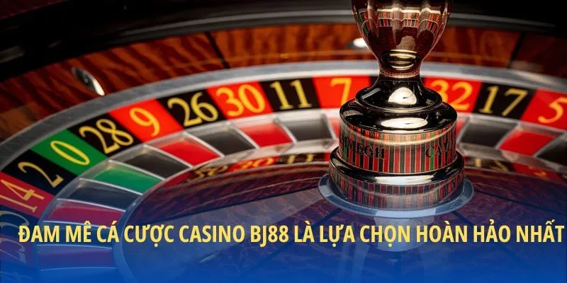 Đam mê cá cược casino BJ88 là lựa chọn hoàn hảo nhất