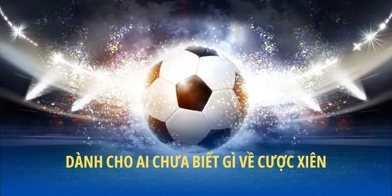 Dành cho ai chưa biết gì về cược xiên