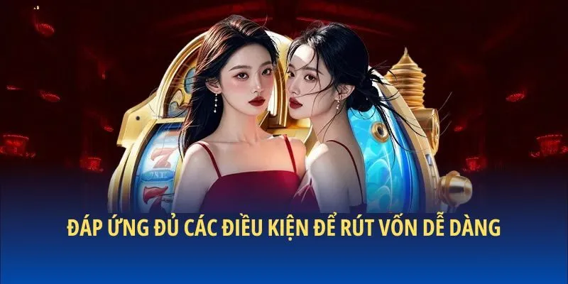 Đáp ứng đủ các điều kiện để rút vốn dễ dàng