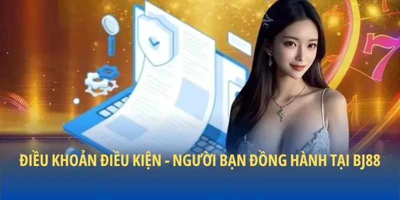 Điều khoản điều kiện - người bạn đồng hành tại BJ88
