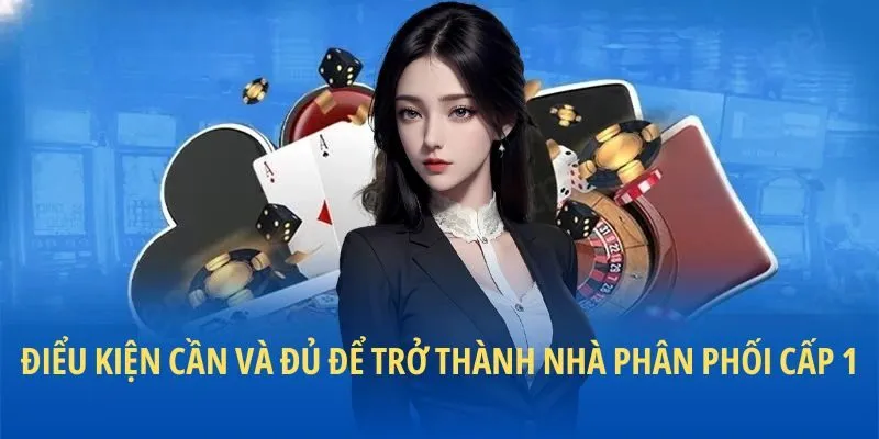 Điều kiện cần và đủ để trở thành nhà phân phối cấp 1