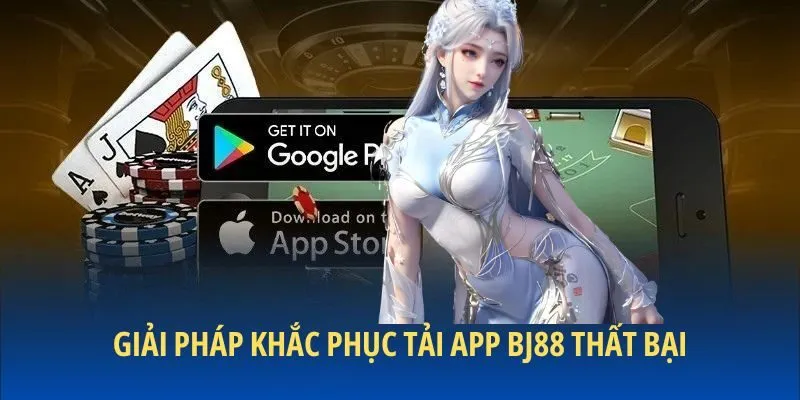 Giải pháp khắc phục tải app BJ88 thất bại