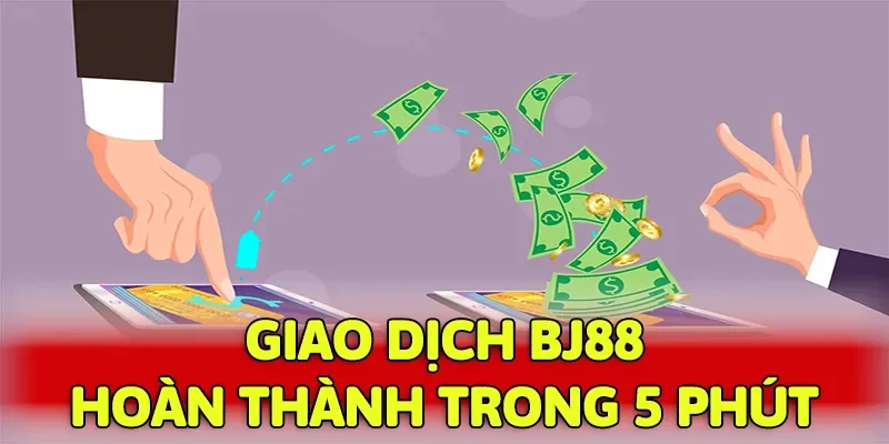 Giao dịch tại BJ88 chưa tới 5 phút sẽ xong