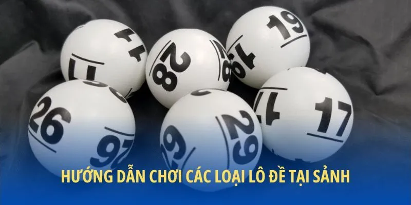 Hướng dẫn chơi các loại lô đề tại sảnh