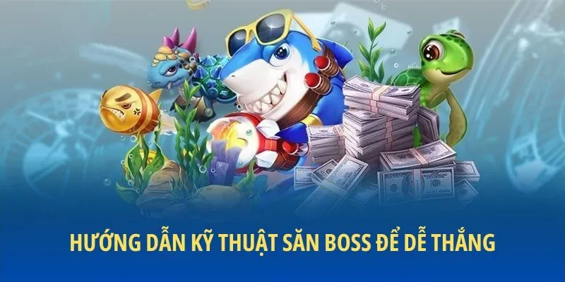 Hướng dẫn kỹ thuật săn boss để dễ thắng