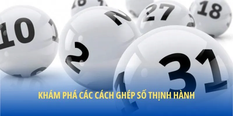 Khám phá các cách ghép số thịnh hành