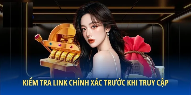 Kiểm tra link chính xác trước khi truy cập