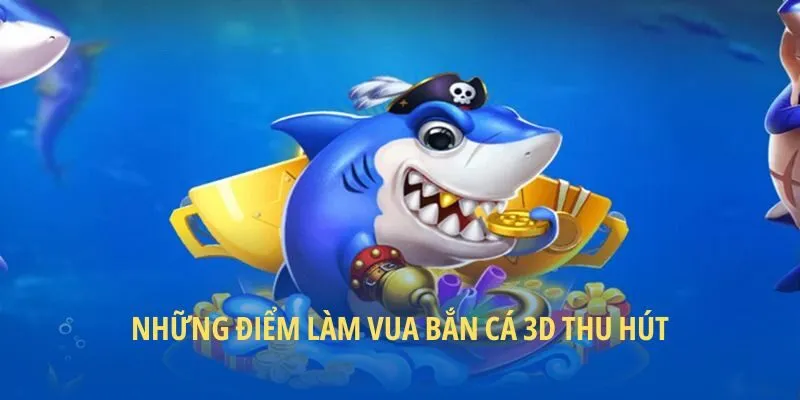 Những điểm làm Vua Bắn Cá 3D thu hút