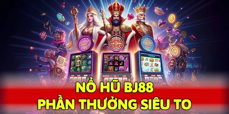 Nổ hũ BJ88 mang đến những khoản thưởng siêu giá trị