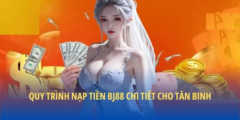 Quy trình nạp tiền BJ88 chi tiết cho tân binh