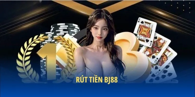 Rút tiền BJ88 nhanh chóng