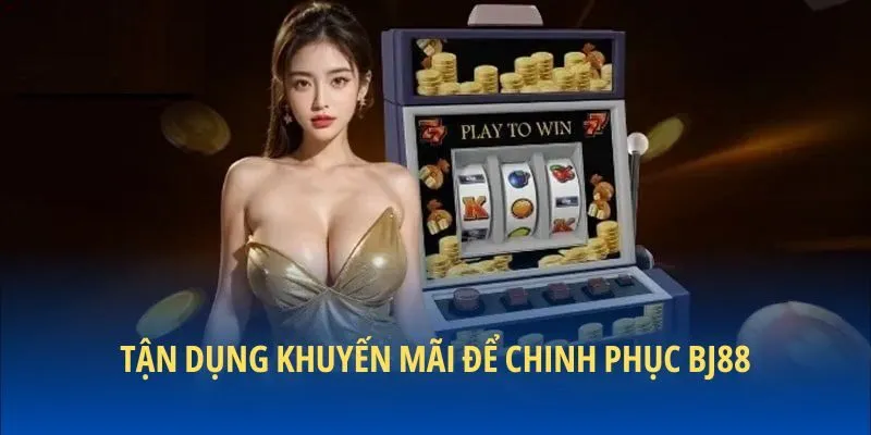 Tận dụng khuyến mãi để chinh phục BJ88
