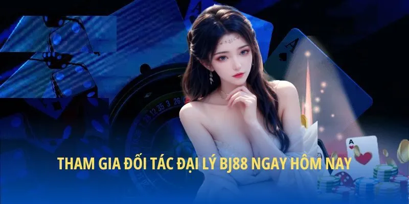 Tham gia đối tác đại lý BJ88 ngay hôm nay
