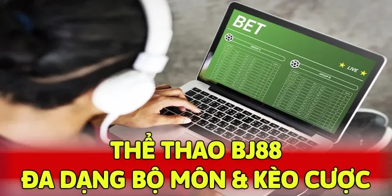 Thể thao BJ88 luôn mang đến đa dạng bộ môn cùng kèo cược siêu thơm