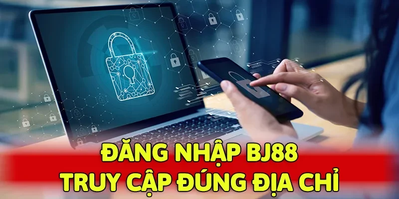 Truy cập BJ88 đúng địa chỉ để giải trí an toàn và không lo lừa đảo
