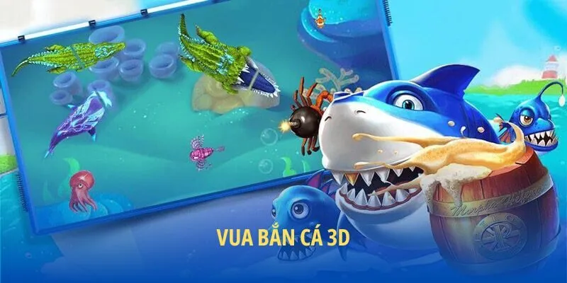 Tìm hiểu vua bắn cá 3D